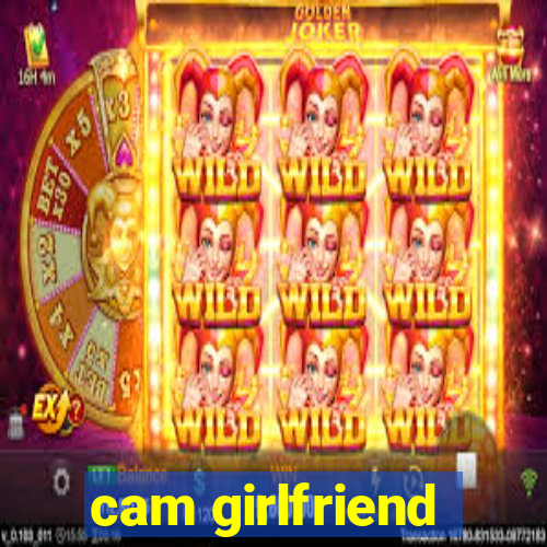 cam girlfriend