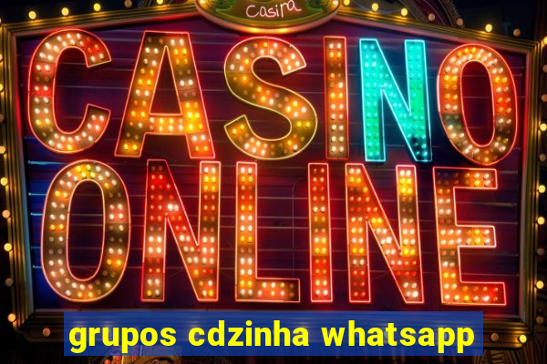 grupos cdzinha whatsapp