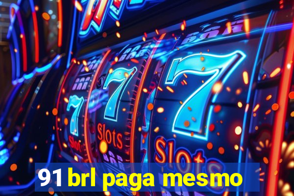 91 brl paga mesmo