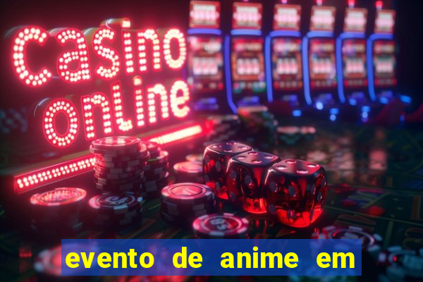 evento de anime em sp hoje