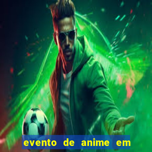 evento de anime em sp hoje