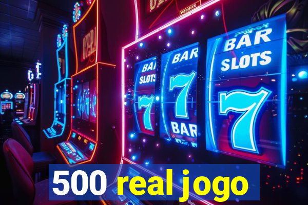 500 real jogo