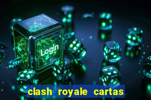 clash royale cartas modificadas 2024