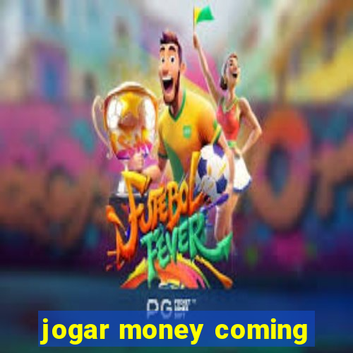 jogar money coming