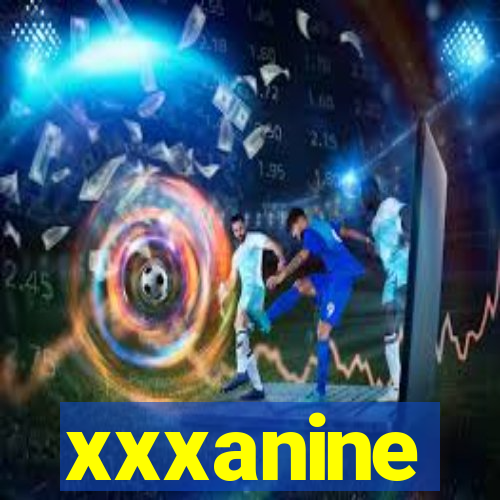 xxxanine