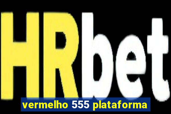 vermelho 555 plataforma