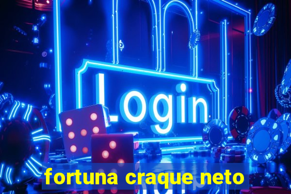 fortuna craque neto