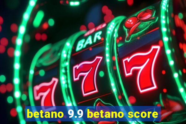 betano 9.9 betano score