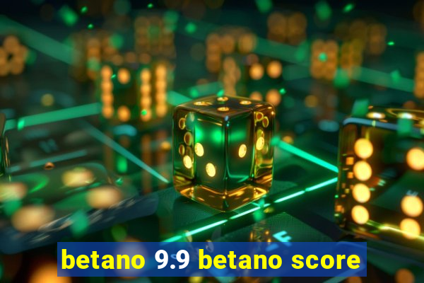 betano 9.9 betano score