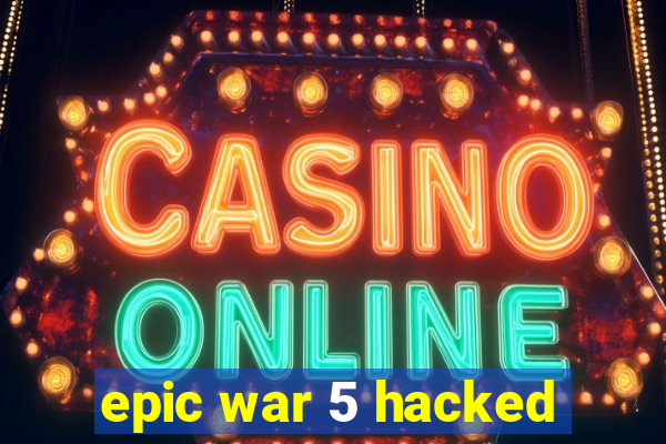 epic war 5 hacked