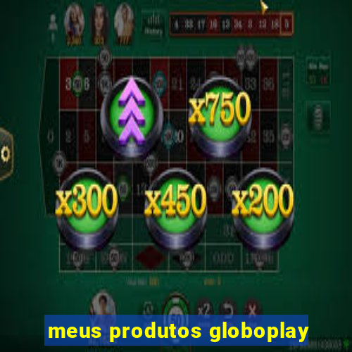 meus produtos globoplay