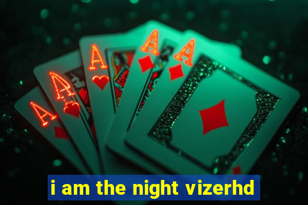 i am the night vizerhd