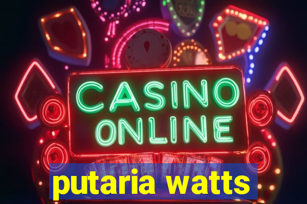 putaria watts