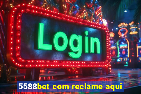 5588bet com reclame aqui