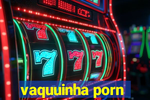 vaquuinha porn