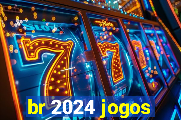 br 2024 jogos