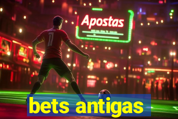 bets antigas