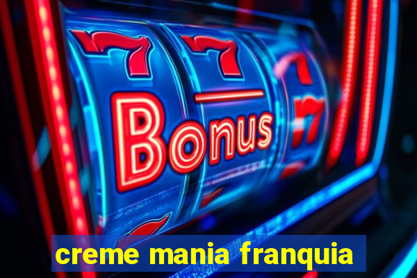 creme mania franquia