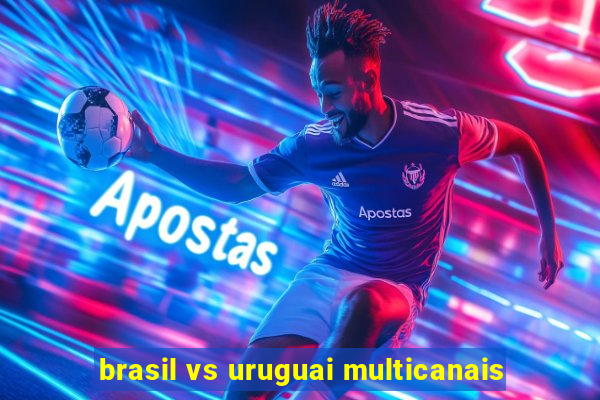 brasil vs uruguai multicanais