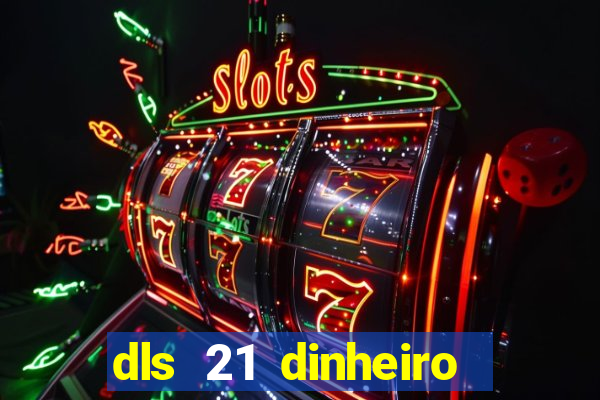 dls 21 dinheiro infinito download