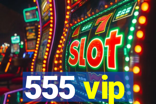 555 vip