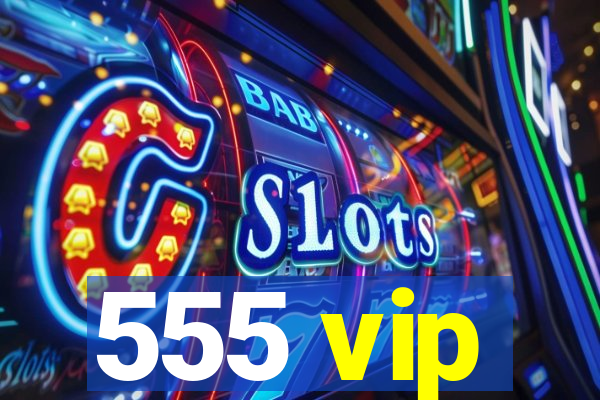 555 vip