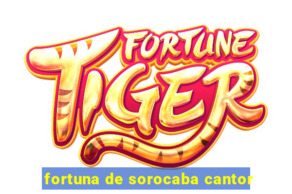 fortuna de sorocaba cantor