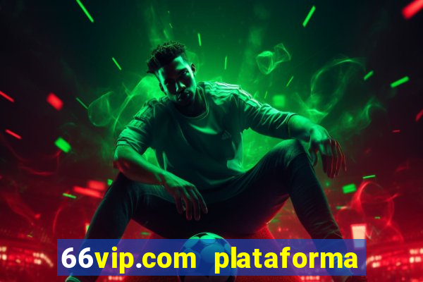 66vip.com plataforma de jogos