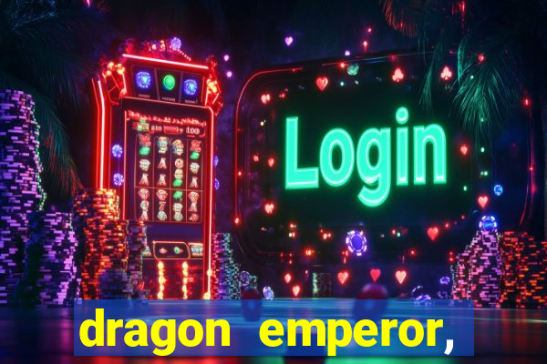 dragon emperor, martial god