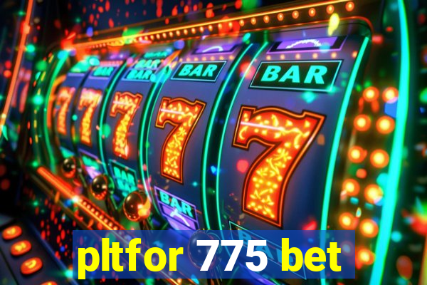 pltfor 775 bet