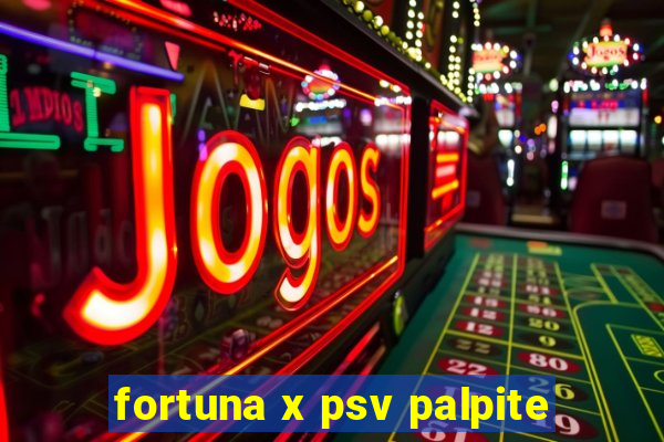 fortuna x psv palpite