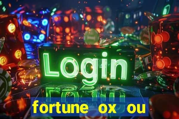 fortune ox ou fortune tiger