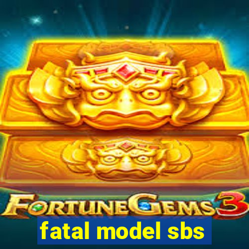 fatal model sbs