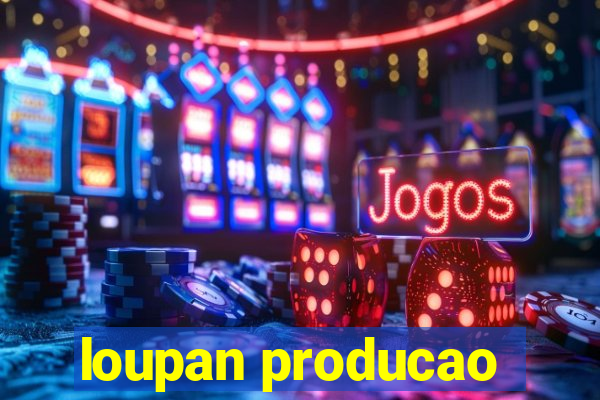 loupan producao