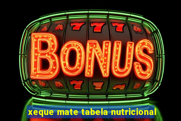 xeque mate tabela nutricional