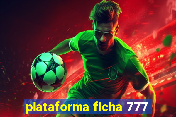 plataforma ficha 777