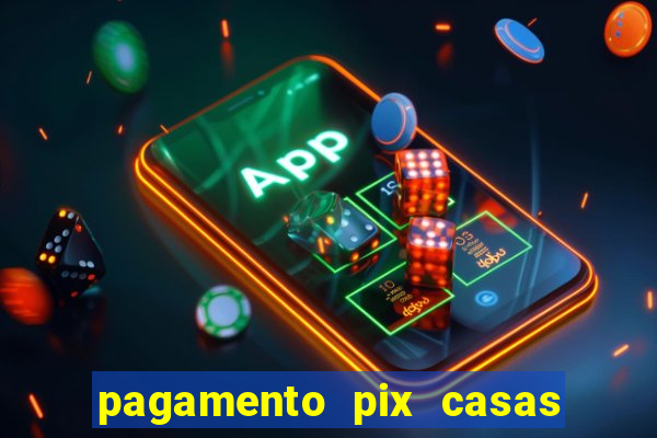 pagamento pix casas bahia demora