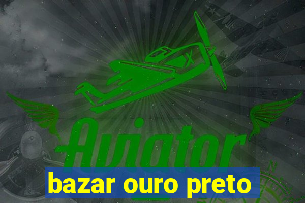 bazar ouro preto