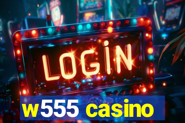 w555 casino