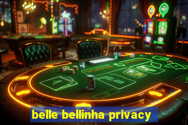 belle bellinha privacy