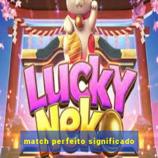 match perfeito significado