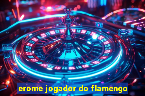 erome jogador do flamengo