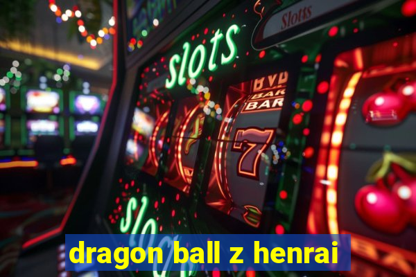 dragon ball z henrai