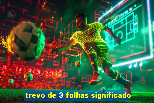 trevo de 3 folhas significado