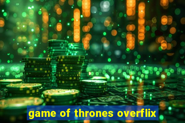 game of thrones overflix