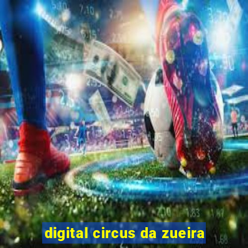 digital circus da zueira