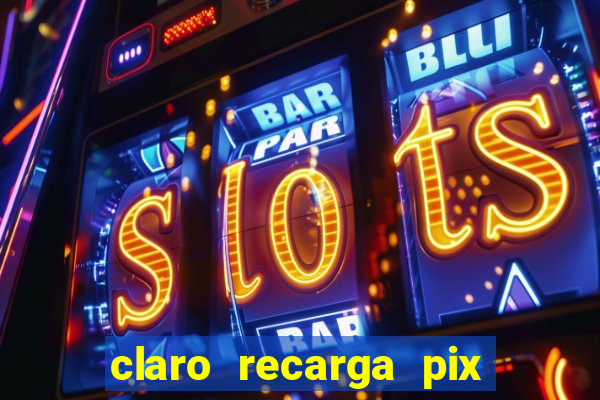 claro recarga pix $10 reais