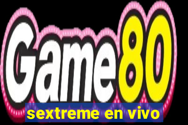 sextreme en vivo