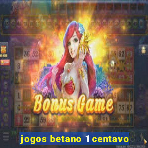 jogos betano 1 centavo