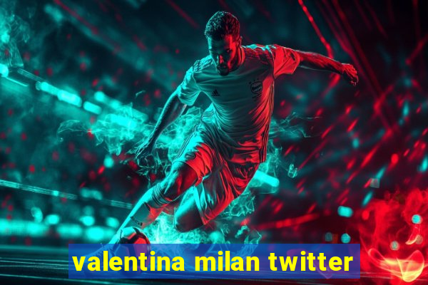 valentina milan twitter